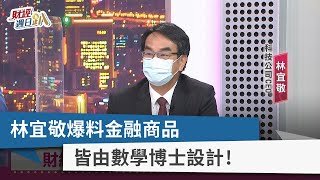 【財經週日趴】林宜敬爆料金融商品 皆由數學博士設計！ 2022.07.10