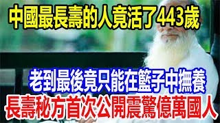 中國最長壽的人竟活了443歲，老到最後竟只能在籃子中撫養，長壽秘方首次公開震驚億萬國人！