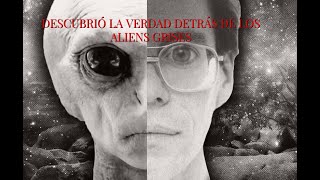 Descubrió la verdad sobre los extraterrestres grises
