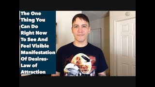 The One Thing You Can Do Right Now To See And Feel Visible Manifestations Of Desires