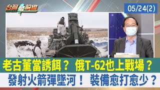 老古董當誘餌？ 俄T-62也上戰場？ 發射火箭彈墜河！ 裝備愈打愈少？【台灣最前線 重點摘要】2022.05.24(2)