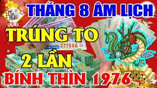 TỬ VI THÁNG 8 ÂL TUỔI BÍNH THÌN 1976, Số Hưởng Lộc Trời, Trúng Lớn Tiền Tỷ, Cầu Được Ước Thấy