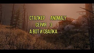 СТАЛКЕР ANOMALY СЕРИЯ 3 А ВОТ И СВАЛКА