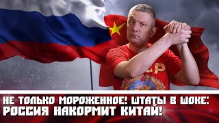 Не только мороженное! Штаты в шоке: Россия накормит Китай!
