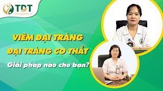 Viêm Đại Tràng, Đại Tràng Co Thắt - Giải pháp nào cho bạn?