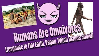 Humans Are Omnivores (response to Flat Earth, Vegan, Witch Inanna Snow)