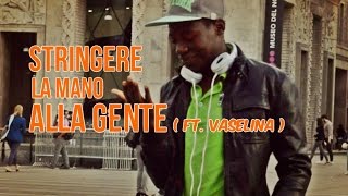 STRINGERE LA MANO ALLA GENTE(FT.VASELINA)