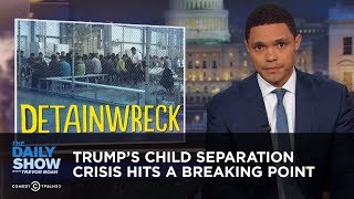 Trump’s Child Separation Crisis Hits a Breaking Point | The Daily Show