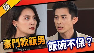 《八點檔搶先爆》市井豪門 EP90 豪門軟飯男 飯碗不保？