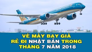 Vé Máy Bay Đi Nhật Bản Giá Rẻ Trong Tháng 7 Năm 2018