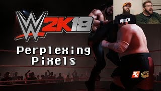 Perplexing Pixels: WWE 2K18 (PS4) (review/commentary) Ep241