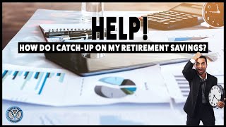 Help!  How Do I Catch-Up on My Retirement Savings?