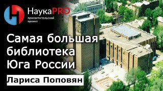 Правда и мифы о самой большой библиотеке Юга России – Лариса Поповян | Краеведение Дона | Научпоп
