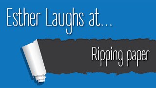 Esther Laughs at... Ripping Paper