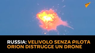 #Russia: velivolo senza pilota Orion distrugge un drone