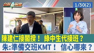 陳建仁接閣揆！ 綠"中生代"接班？ 朱:準備交班KMT！ 信心哪來？【台灣最前線 重點摘要】2023.01.30(2)