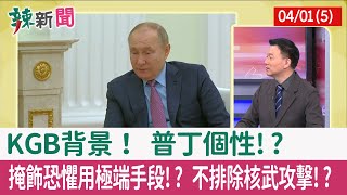 【辣新聞152 重點摘要】KGB背景！ 普丁個性!? 掩飾恐懼用極端手段!? 不排除核武攻擊!? 2022.04.01(5)