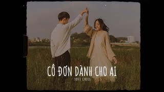 Cô Đơn Dành Cho Ai Đây New Lofi Chill || Cô Đơn Dành Cho Ai Đây Bao Nhiêu Tương Tư Tàn Hoa Phai ~Pii