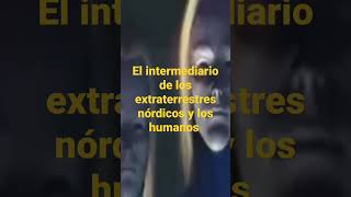 El intermediario de los extraterrestres nórdicos y los humanos