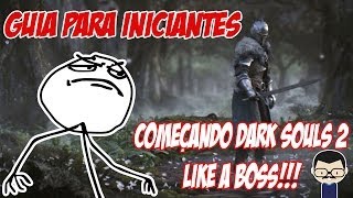 DARK SOULS 2 - GUIA PARA INICIANTES #1 - Começando Like a Boss!