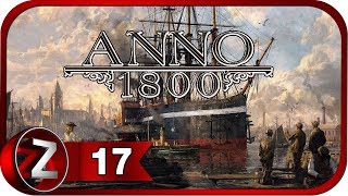 Anno 1800 ➤ Профсоюзные бонусы ➤ Прохождение #17 (КАМПАНИЯ)
