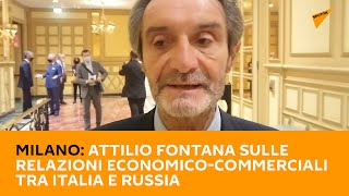 Milano, Attilio Fontana sulle relazioni economico-commerciali tra Italia e Russia