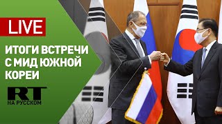 Лавров и глава МИД Южной Кореи подводят итоги переговоров — LIVE