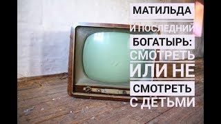 Матильда и Последний Богатырь: смотреть или не смотреть с детьми