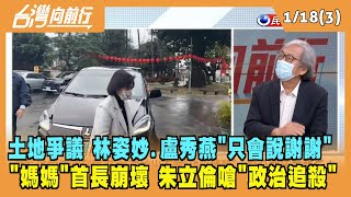 2022.01.18【台灣向前行 Part3】林姿妙疑涉弊 朱立倫嗆"政治追殺" 要組最強司法團隊