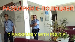 CYPRUS 2019. DISASSEMBLING WITH POLICE .Разборки с полицией.