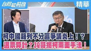 柯中國籍列不分區爭議炎上！？ 選票算計？3Q哥揭柯兩面手法！【台灣最前線 精華】2023.10.31