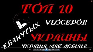 [HueVlog'еры] [18+] Топ 10 епанутых vlogеров Украины (Топ 10 Блогеры Украины)