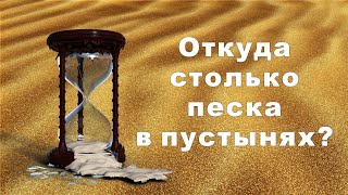 Откуда такие массы песка в пустынях? Ответ дан!?