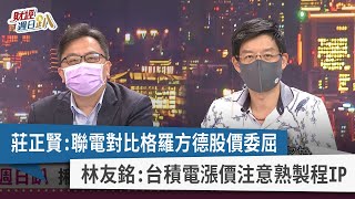 【財經週日趴】莊正賢：聯電對比格羅方德股價委屈 林友銘：台積電漲價注意熟製程IP 2022.05.15