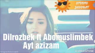 Dilrozbek ft Abomuslimbek _Ayt azizam (NEW 2017)