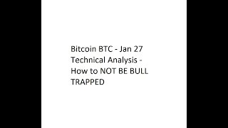 Bitcoin BTC - Jan 27 Technical Analysis - How to NOT BE BULL TRAPPED