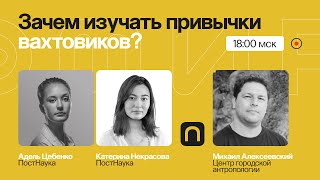 Прикладная антропология: как помогать развивать города и зачем изучать привычки вахтовиков?