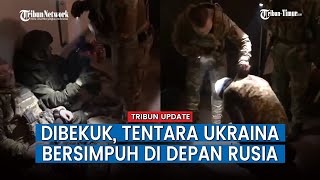 Pasukan Ukraina Tertangkap, Berlutut dan Beri Pengakuan di Depan Tentara Rusia