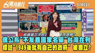 2022.03.08【台灣向前行 Part2】俄"不友善國家名單"台灣在列 標註"1949後就有自己的政府"
