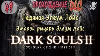 #49 / Dark Souls 2 SotFS DLC / Ледяная Элеум Лойс _ Второй рыцарь Элеум Лойс