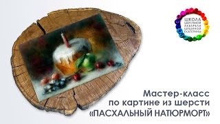 Картина из шерсти "Пасхальный натюрморт" Мастер-класс ? Школа Шерстяной Акварели Шешиной Екатерины