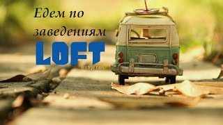 Loft .Едем по заведениям