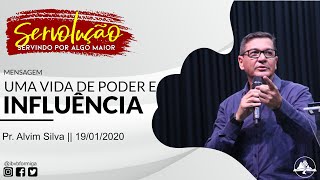 Série de Mensagens SERVOLUÇÃO: Uma vida de poder e influência || Pr. Alvim Silva || 19- 01 2020