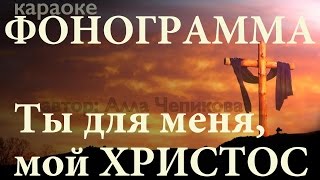 ТЫ ДЛЯ МЕНЯ, МОЙ ХРИСТОС. Фонограмма минус