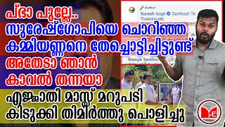 അതേടാ ഞാൻ കാവൽ തന്നയാ,സുരേഷ്ഗോപിയെ ചൊറിഞ്ഞ കമ്മിയണ്ണനെ തേച്ചൊട്ടിച്ചിട്ടുണ്ട്