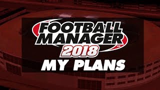FOOTBALL MANAGER 2018 PLANS