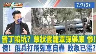 普丁陷坑？ 蕈狀雲籠罩彈藥庫 慘！ 傻！ 俄兵打飛彈車自轟 敗象已露？【台灣最前線 重點摘要】2022.07.07(3)
