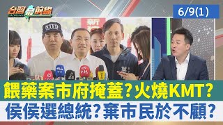 餵藥案市府掩蓋？ 火燒KMT？ 侯侯選總統？ 棄市民於不顧？【台灣最前線 重點摘要】2023.06.09(1)