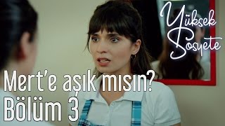 Yüksek Sosyete 3. Bölüm - Mert'e Aşık mısın?