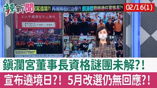 【辣新聞152 重點摘要】鎮瀾宮董事長資格謎團未解?! 宣布遶境日?! 5月改選仍無回應?! 2022.02.16(1)
